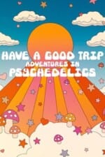 Movie Have a Good Trip: Adventures in Psychedelics